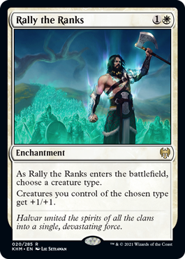 Rally the Ranks
 As Rally the Ranks enters the battlefield, choose a creature type.
Creatures you control of the chosen type get +1/+1.